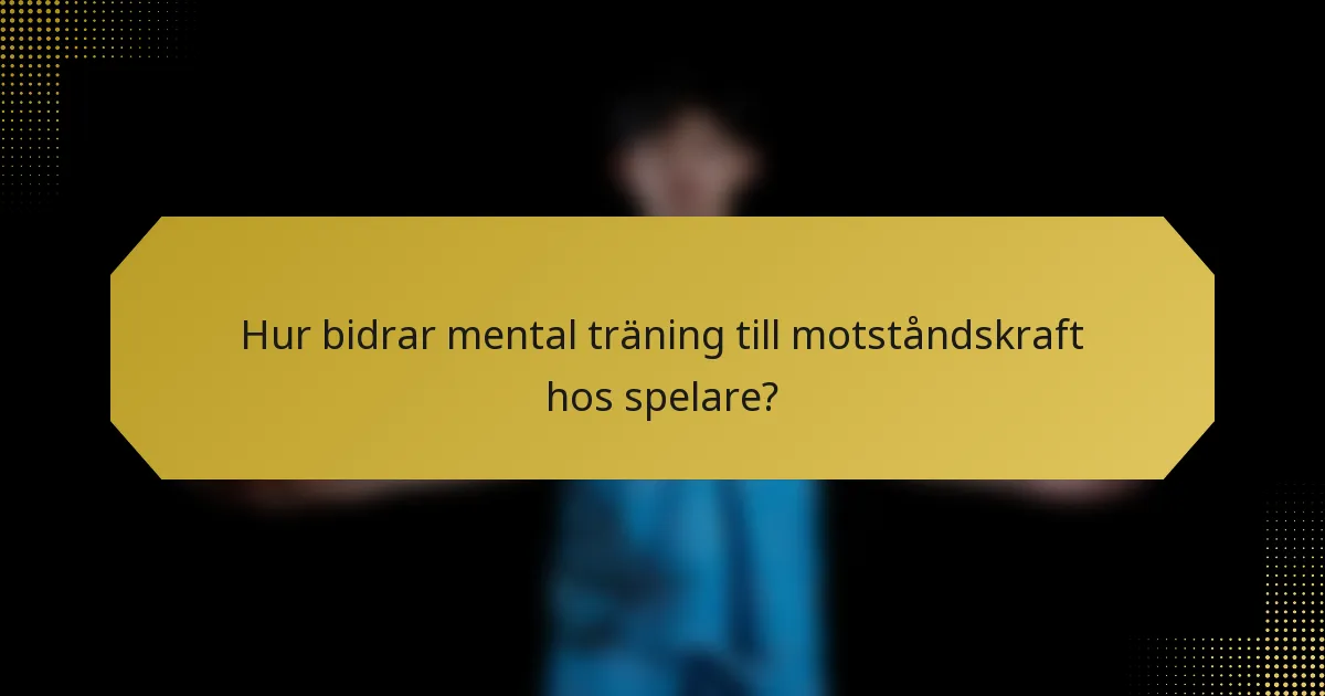 Hur bidrar mental träning till motståndskraft hos spelare?