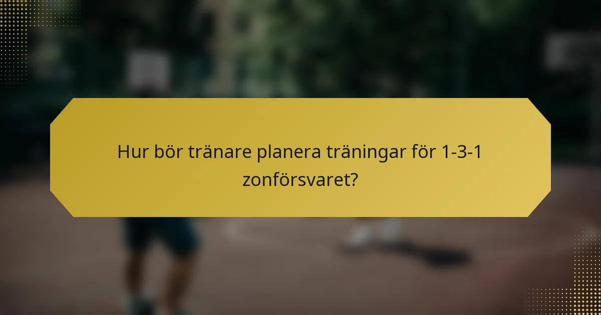Hur bör tränare planera träningar för 1-3-1 zonförsvaret?