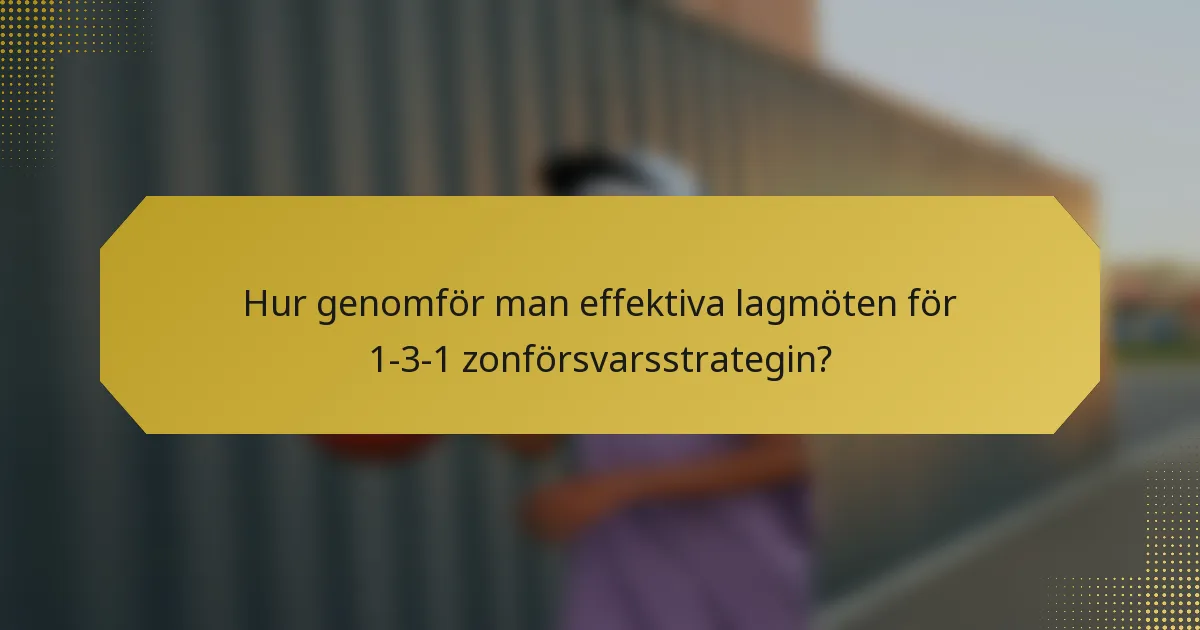 Hur genomför man effektiva lagmöten för 1-3-1 zonförsvarsstrategin?