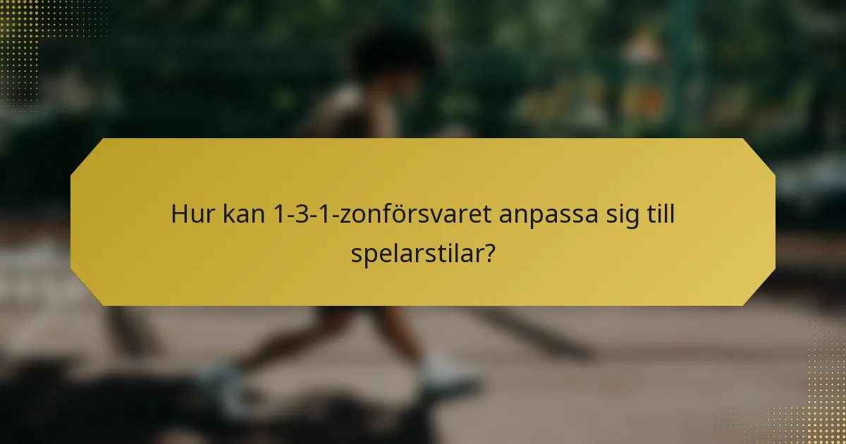Hur kan 1-3-1-zonförsvaret anpassa sig till spelarstilar?