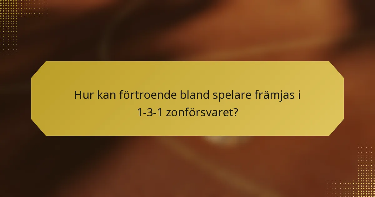 Hur kan förtroende bland spelare främjas i 1-3-1 zonförsvaret?