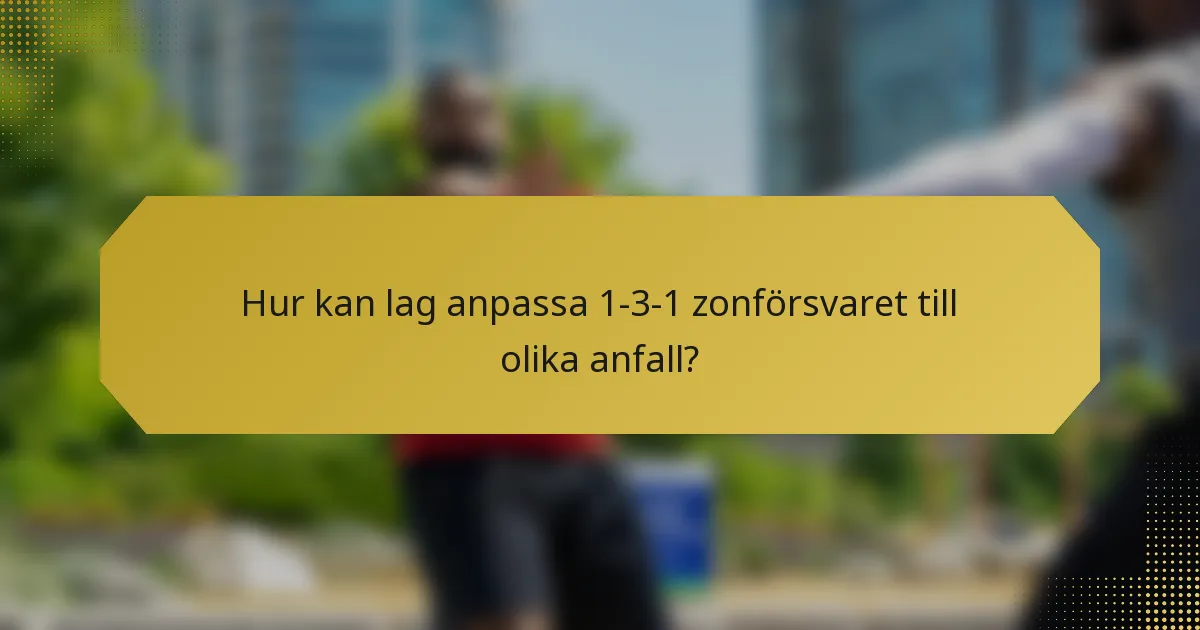 Hur kan lag anpassa 1-3-1 zonförsvaret till olika anfall?