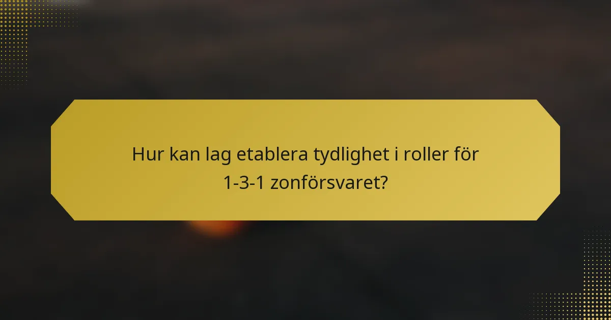 Hur kan lag etablera tydlighet i roller för 1-3-1 zonförsvaret?