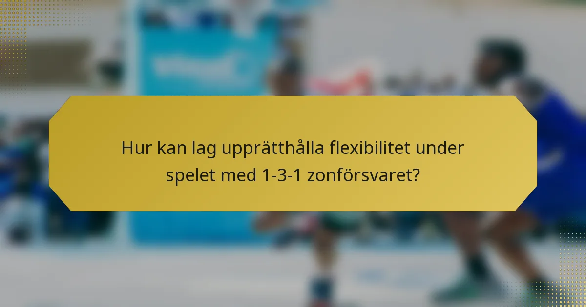 Hur kan lag upprätthålla flexibilitet under spelet med 1-3-1 zonförsvaret?