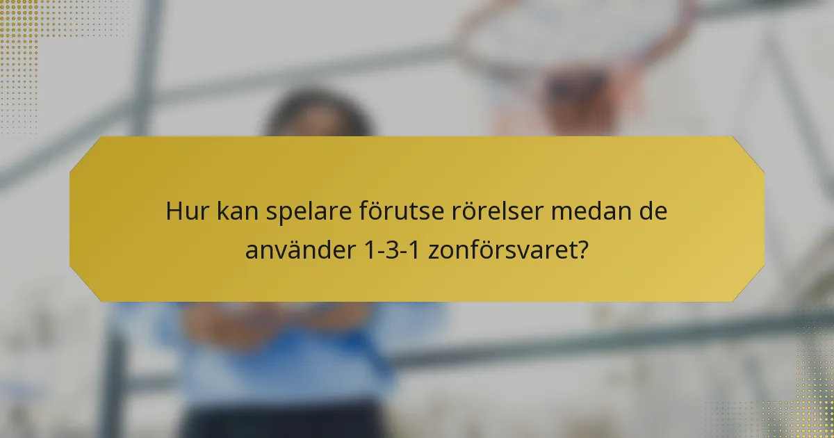 Hur kan spelare förutse rörelser medan de använder 1-3-1 zonförsvaret?
