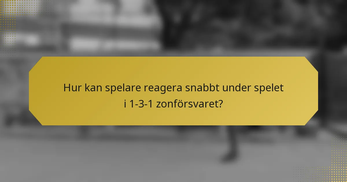 Hur kan spelare reagera snabbt under spelet i 1-3-1 zonförsvaret?