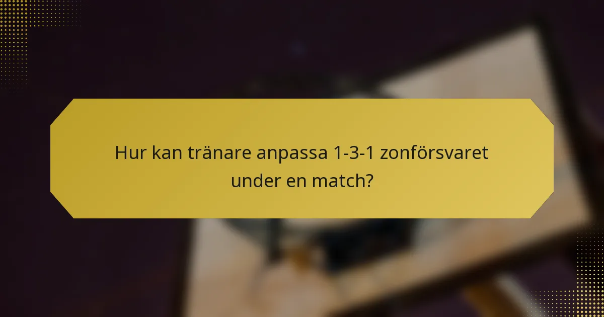 Hur kan tränare anpassa 1-3-1 zonförsvaret under en match?