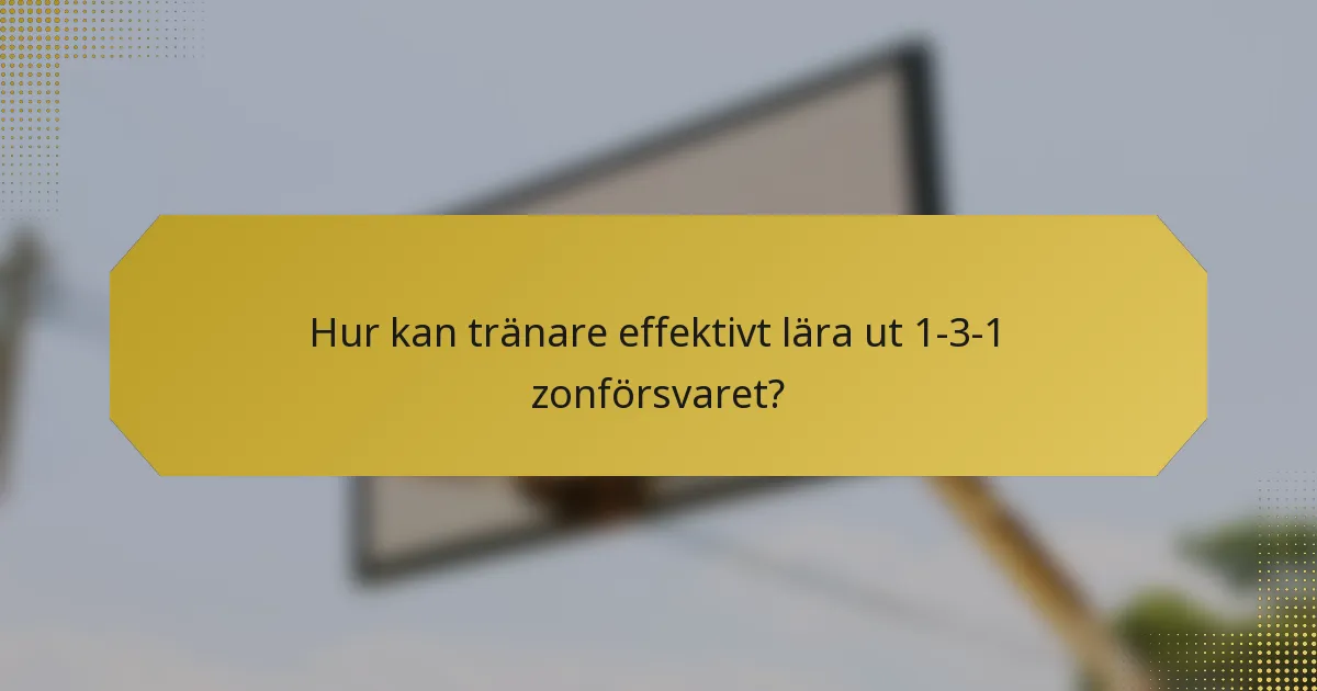 Hur kan tränare effektivt lära ut 1-3-1 zonförsvaret?