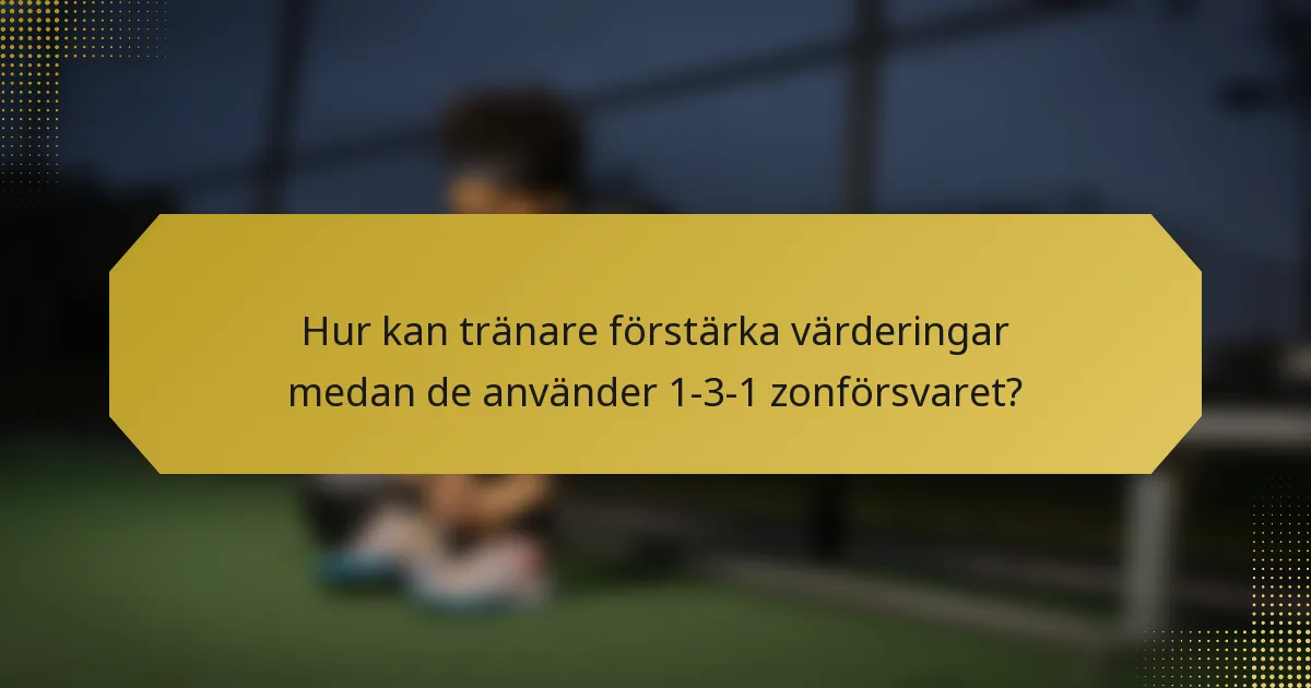 Hur kan tränare förstärka värderingar medan de använder 1-3-1 zonförsvaret?