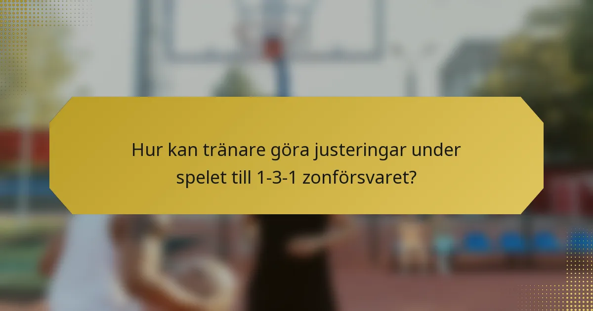 Hur kan tränare göra justeringar under spelet till 1-3-1 zonförsvaret?