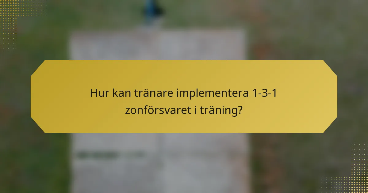 Hur kan tränare implementera 1-3-1 zonförsvaret i träning?