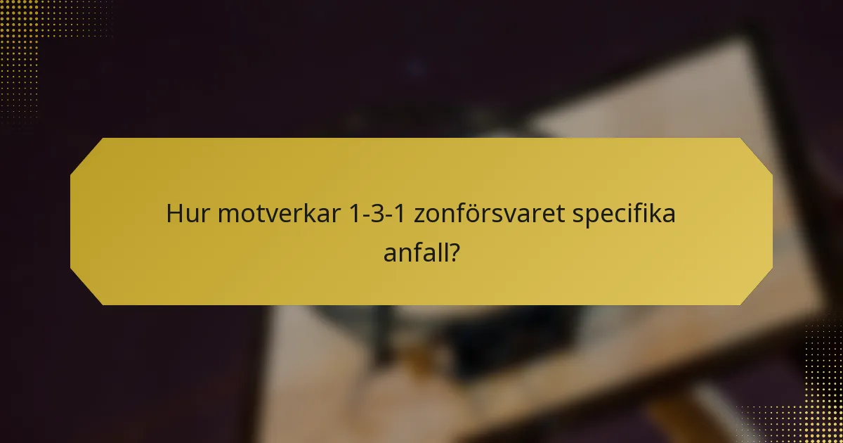 Hur motverkar 1-3-1 zonförsvaret specifika anfall?