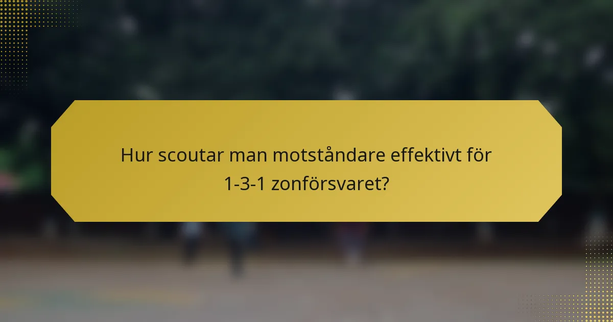 Hur scoutar man motståndare effektivt för 1-3-1 zonförsvaret?
