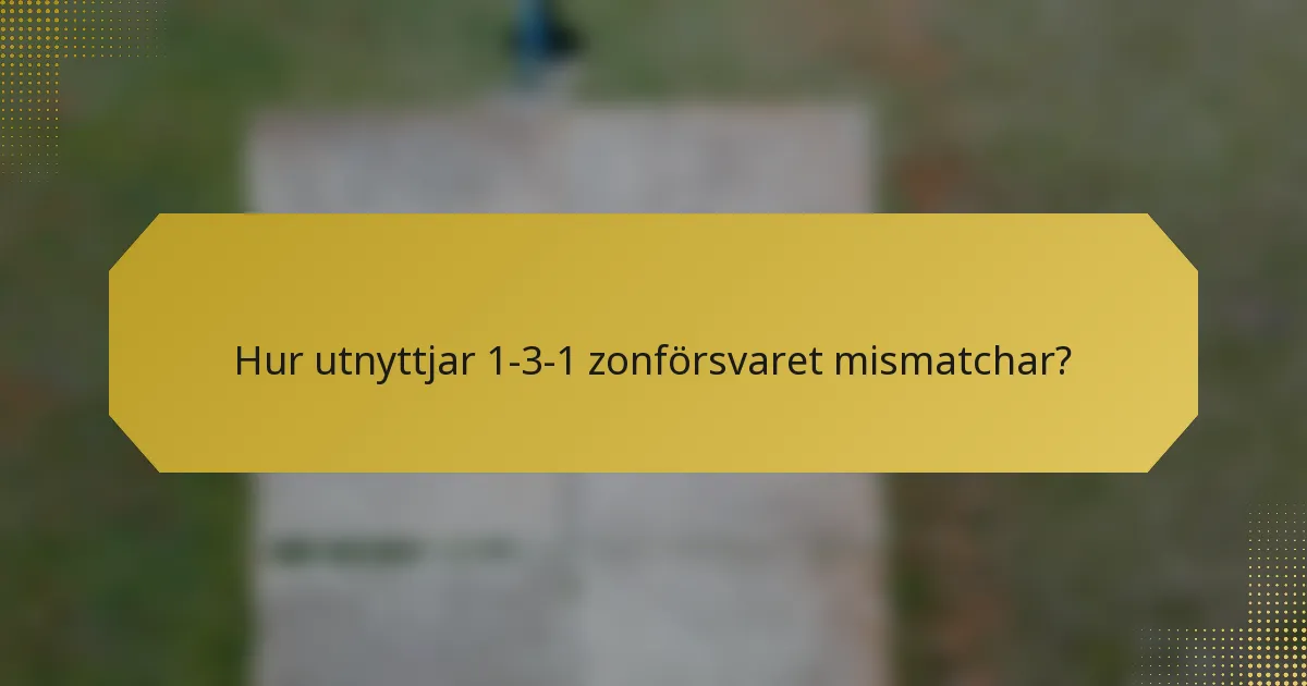 Hur utnyttjar 1-3-1 zonförsvaret mismatchar?