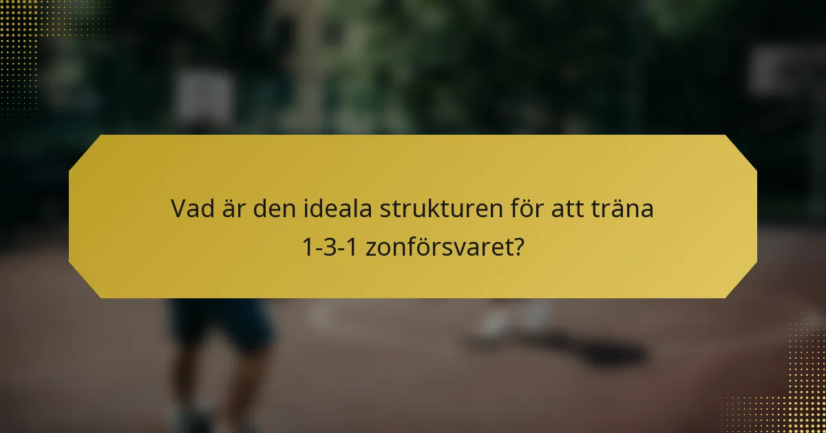 Vad är den ideala strukturen för att träna 1-3-1 zonförsvaret?