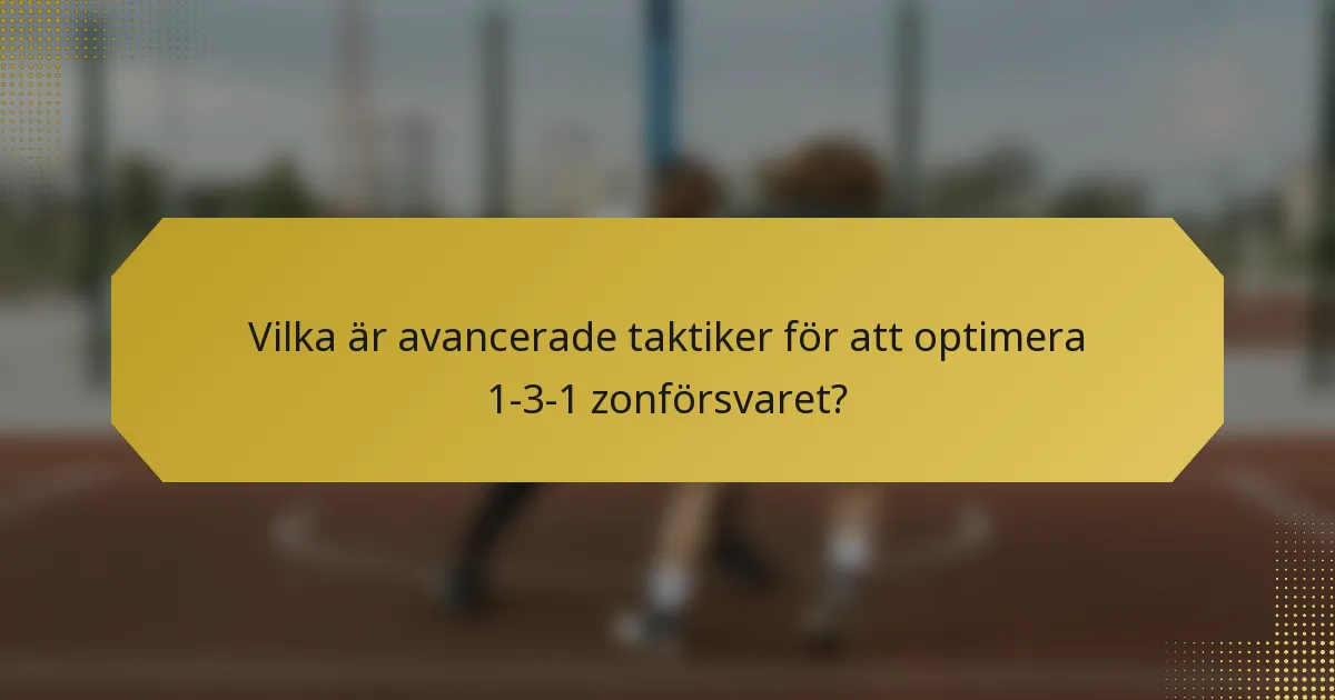 Vilka är avancerade taktiker för att optimera 1-3-1 zonförsvaret?