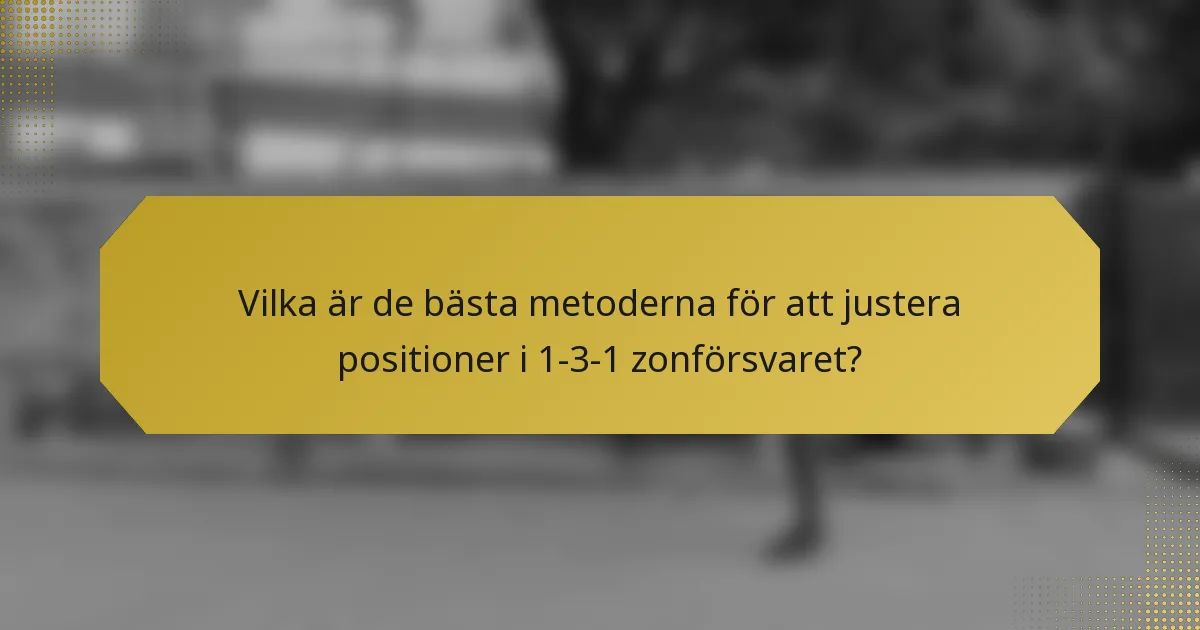 Vilka är de bästa metoderna för att justera positioner i 1-3-1 zonförsvaret?