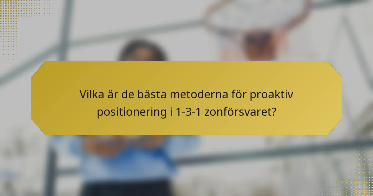 Vilka är de bästa metoderna för proaktiv positionering i 1-3-1 zonförsvaret?