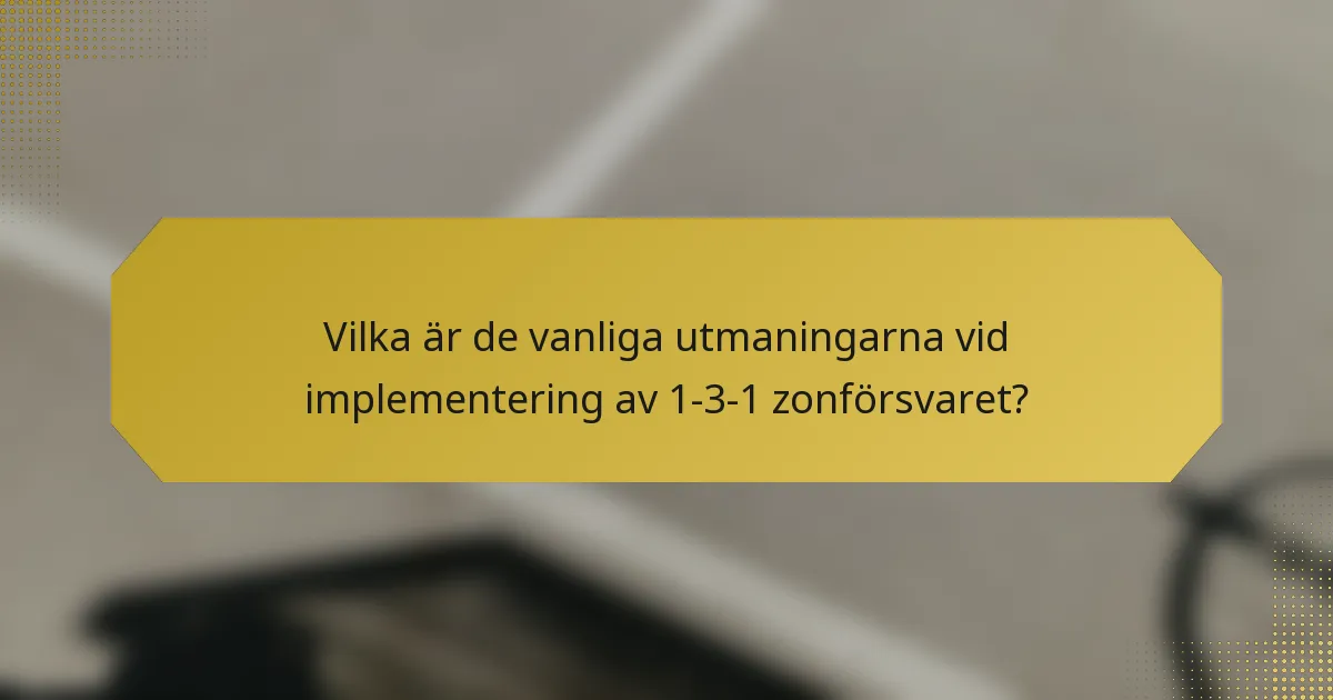Vilka är de vanliga utmaningarna vid implementering av 1-3-1 zonförsvaret?
