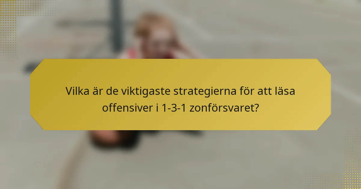 Vilka är de viktigaste strategierna för att läsa offensiver i 1-3-1 zonförsvaret?