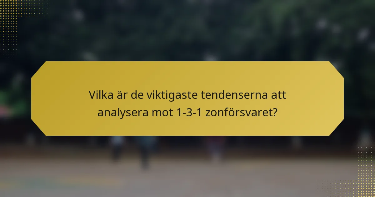Vilka är de viktigaste tendenserna att analysera mot 1-3-1 zonförsvaret?