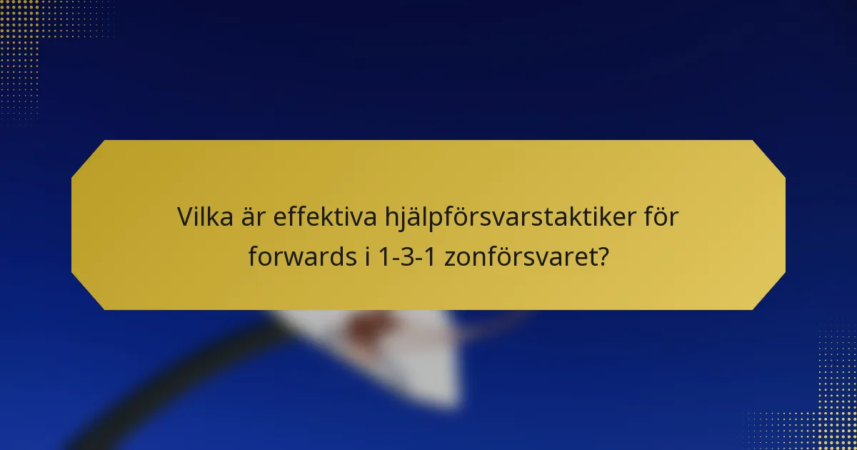 Vilka är effektiva hjälpförsvarstaktiker för forwards i 1-3-1 zonförsvaret?