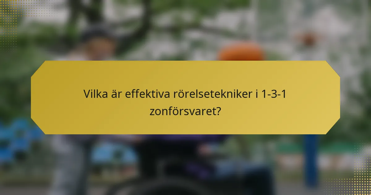 Vilka är effektiva rörelsetekniker i 1-3-1 zonförsvaret?