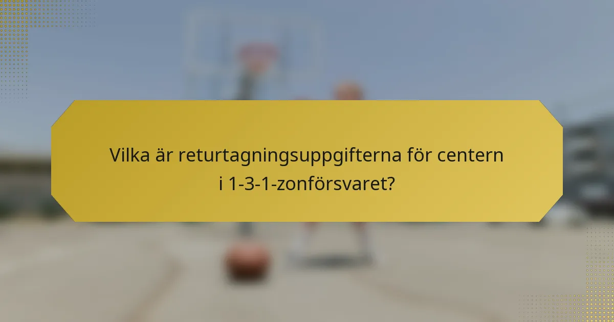 Vilka är returtagningsuppgifterna för centern i 1-3-1-zonförsvaret?