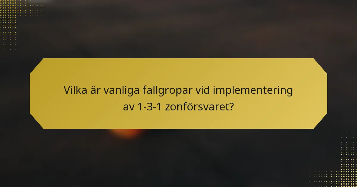Vilka är vanliga fallgropar vid implementering av 1-3-1 zonförsvaret?