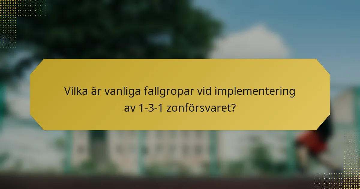 Vilka är vanliga fallgropar vid implementering av 1-3-1 zonförsvaret?