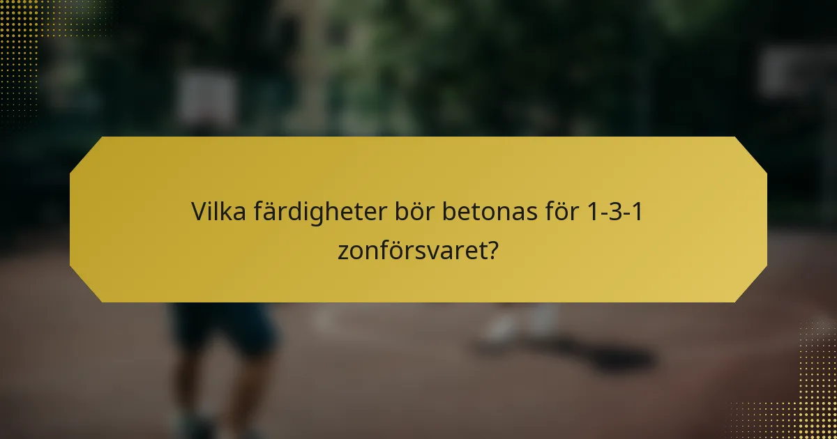 Vilka färdigheter bör betonas för 1-3-1 zonförsvaret?