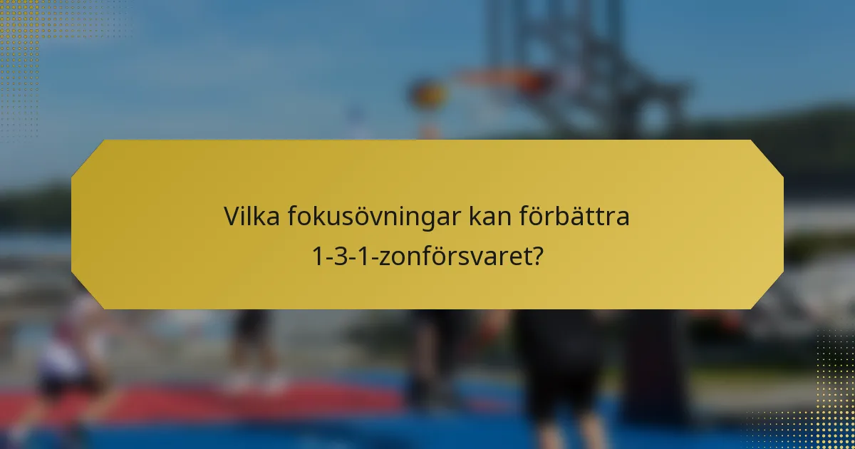 Vilka fokusövningar kan förbättra 1-3-1-zonförsvaret?