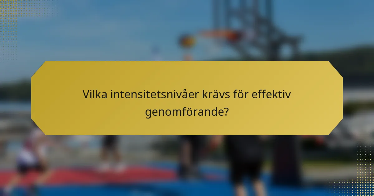 Vilka intensitetsnivåer krävs för effektiv genomförande?