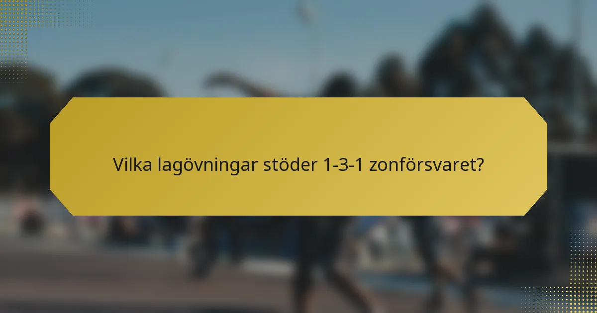 Vilka lagövningar stöder 1-3-1 zonförsvaret?