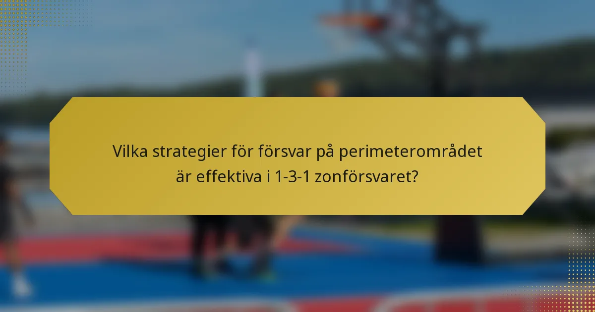 Vilka strategier för försvar på perimeterområdet är effektiva i 1-3-1 zonförsvaret?