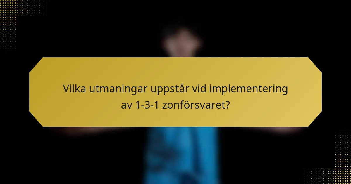 Vilka utmaningar uppstår vid implementering av 1-3-1 zonförsvaret?